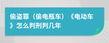 偷盗罪（偷电瓶车）《电动车》怎么判刑判几年