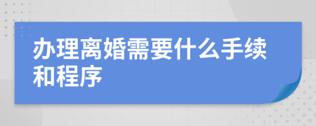 办理离婚需要什么手续和程序