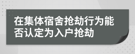 在集体宿舍抢劫行为能否认定为入户抢劫