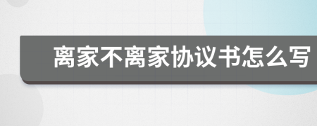 离家不离家协议书怎么写