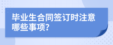 毕业生合同签订时注意哪些事项？