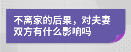 不离家的后果，对夫妻双方有什么影响吗