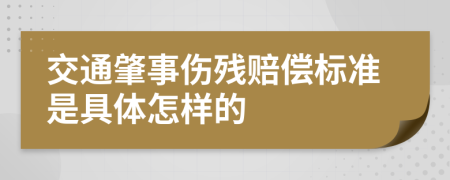 交通肇事伤残赔偿标准是具体怎样的