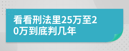 看看刑法里25万至20万到底判几年