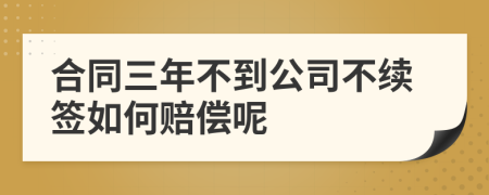 合同三年不到公司不续签如何赔偿呢