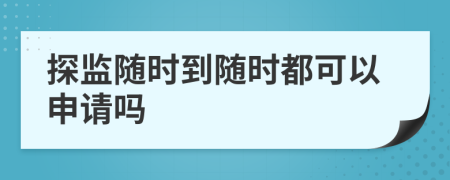 探监随时到随时都可以申请吗