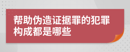 帮助伪造证据罪的犯罪构成都是哪些