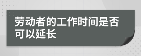 劳动者的工作时间是否可以延长