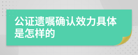 公证遗嘱确认效力具体是怎样的