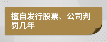 擅自发行股票、公司判罚几年