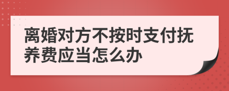 离婚对方不按时支付抚养费应当怎么办