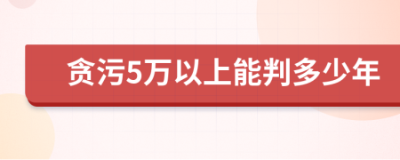 贪污5万以上能判多少年
