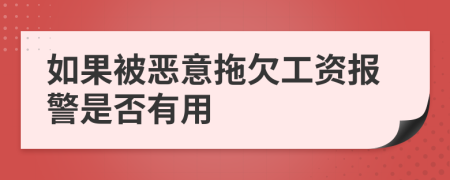 如果被恶意拖欠工资报警是否有用