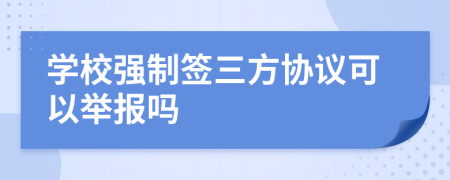 学校强制签三方协议可以举报吗