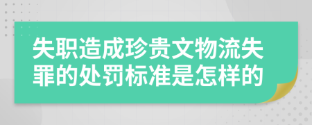 失职造成珍贵文物流失罪的处罚标准是怎样的