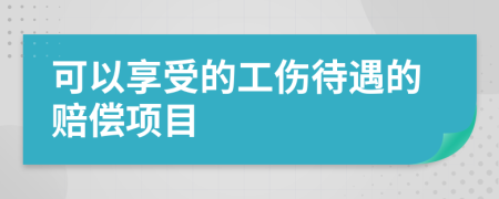 可以享受的工伤待遇的赔偿项目