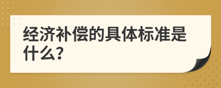 经济补偿的具体标准是什么？
