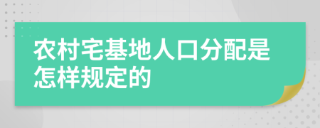 农村宅基地人口分配是怎样规定的