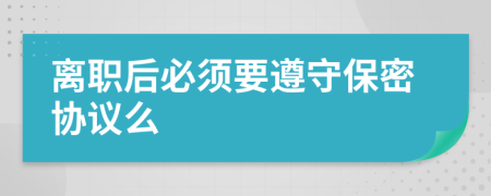 离职后必须要遵守保密协议么