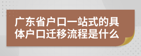 广东省户口一站式的具体户口迁移流程是什么