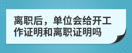 离职后，单位会给开工作证明和离职证明吗