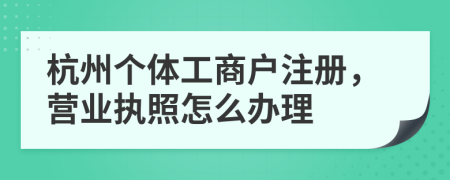 杭州个体工商户注册，营业执照怎么办理