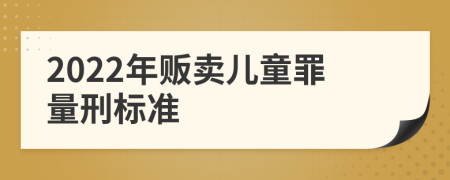2022年贩卖儿童罪量刑标准