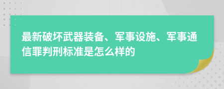 最新破坏武器装备、军事设施、军事通信罪判刑标准是怎么样的