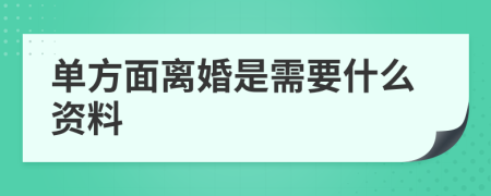 单方面离婚是需要什么资料