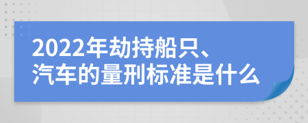 2022年劫持船只、汽车的量刑标准是什么