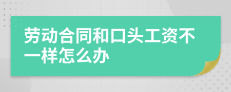 劳动合同和口头工资不一样怎么办