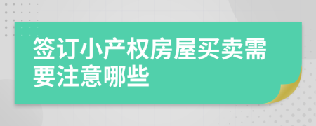 签订小产权房屋买卖需要注意哪些