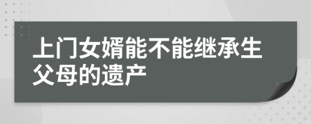 上门女婿能不能继承生父母的遗产