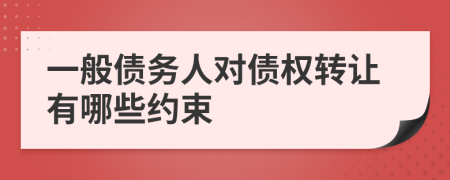 一般债务人对债权转让有哪些约束