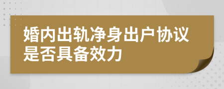 婚内出轨净身出户协议是否具备效力