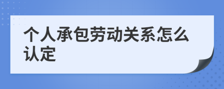 个人承包劳动关系怎么认定