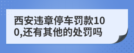 西安违章停车罚款100,还有其他的处罚吗