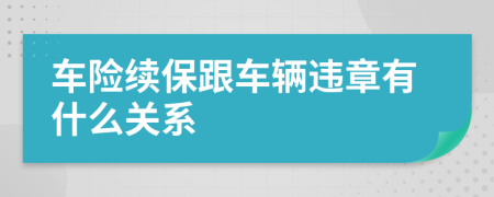 车险续保跟车辆违章有什么关系