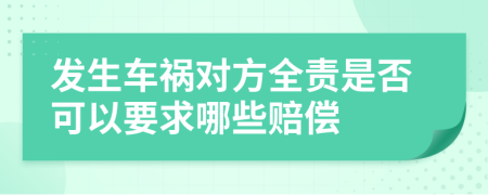 发生车祸对方全责是否可以要求哪些赔偿