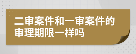 二审案件和一审案件的审理期限一样吗