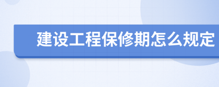 建设工程保修期怎么规定