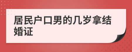 居民户口男的几岁拿结婚证