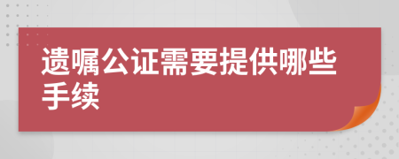 遗嘱公证需要提供哪些手续