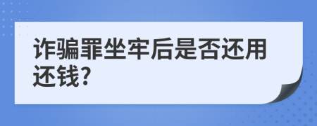 诈骗罪坐牢后是否还用还钱?