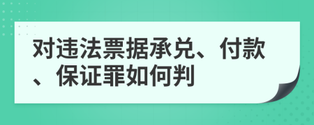对违法票据承兑、付款、保证罪如何判
