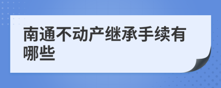 南通不动产继承手续有哪些