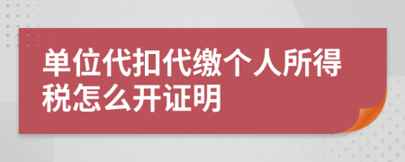 单位代扣代缴个人所得税怎么开证明