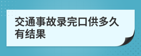 交通事故录完口供多久有结果