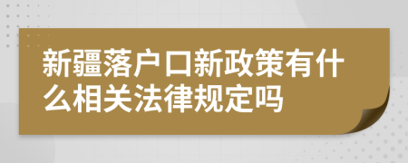 新疆落户口新政策有什么相关法律规定吗