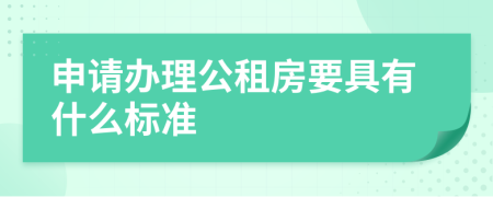 申请办理公租房要具有什么标准